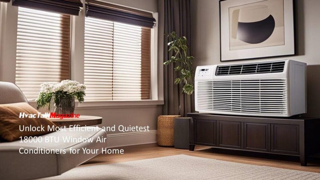 HvacTalkMagazine Unlock Most Efficient and Quietest 18000 BTU Window Air Conditioners for Your Home 2 Image